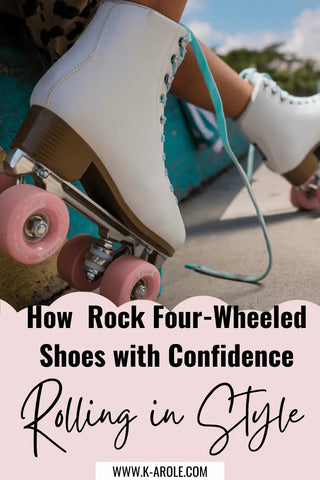 Rolling in Style: How to Rock Four-Wheeled Shoes with Confidence - K-AROLE