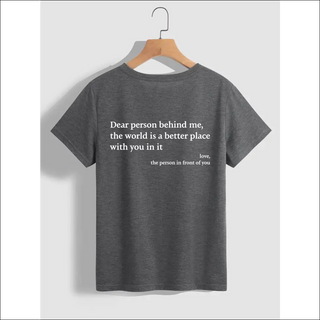 Grey cotton t-shirt with uplifting quote about the world being a better place with the person in front of you.